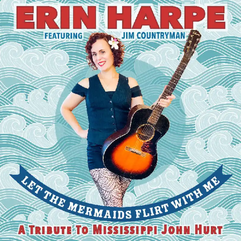 Harpe, Erin - Let The Mermaids Flirt With Me: A Tribute To Mississippi John Hurt Fast Shipping